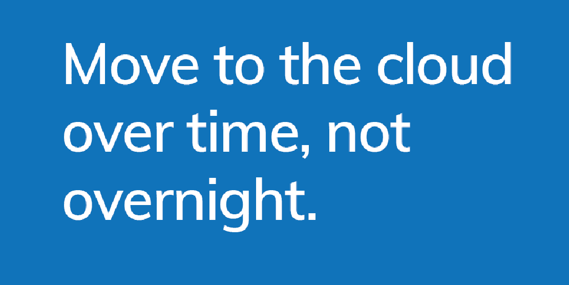 Move to the cloud over time, not overnight - Blog Header